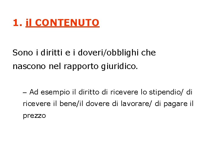 1. il CONTENUTO Sono i diritti e i doveri/obblighi che nascono nel rapporto giuridico.