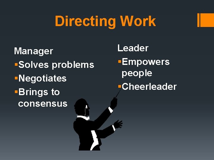 Directing Work Manager §Solves problems §Negotiates §Brings to consensus Leader §Empowers people §Cheerleader 