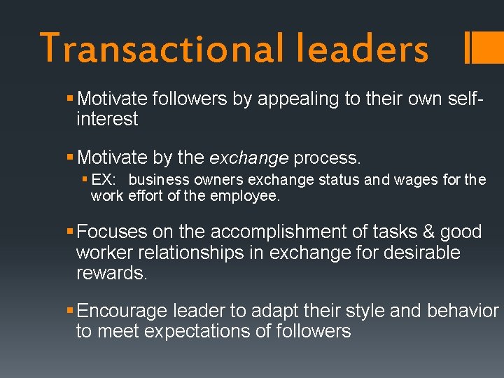 Transactional leaders § Motivate followers by appealing to their own selfinterest § Motivate by