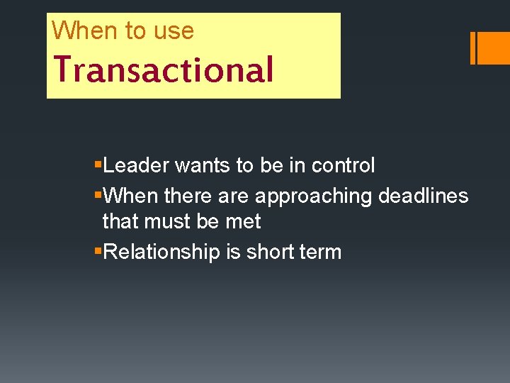 When to use Transactional §Leader wants to be in control §When there approaching deadlines