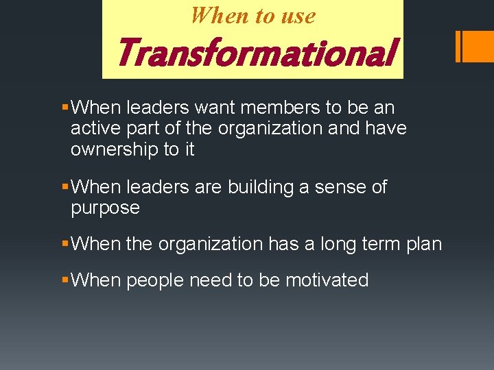 When to use Transformational § When leaders want members to be an active part