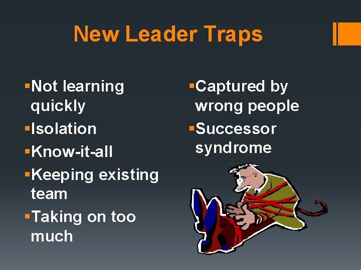 New Leader Traps §Not learning quickly §Isolation §Know-it-all §Keeping existing team §Taking on too