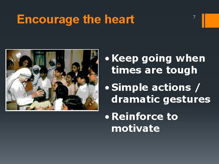 Encourage the heart 7 • Keep going when times are tough • Simple actions