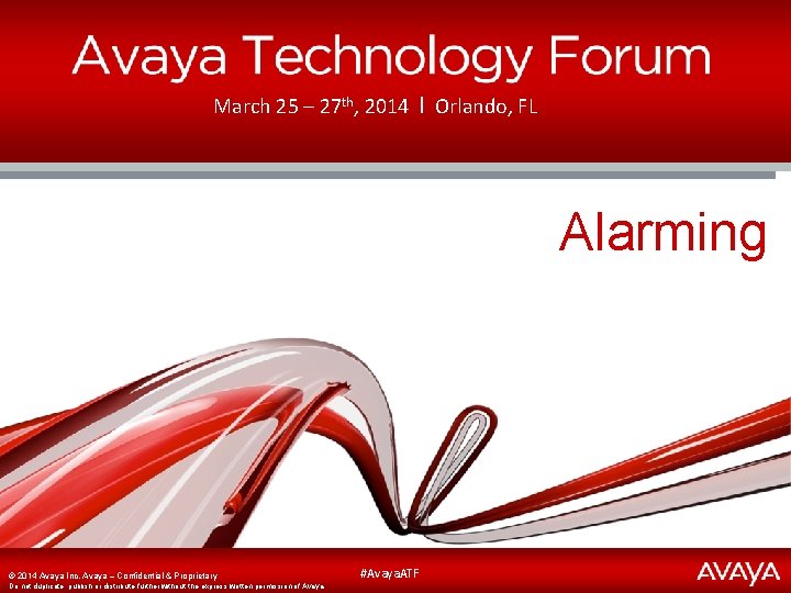 March 25 – 27 th, 2014 І Orlando, FL Alarming ©© 2014 Avaya. Inc.