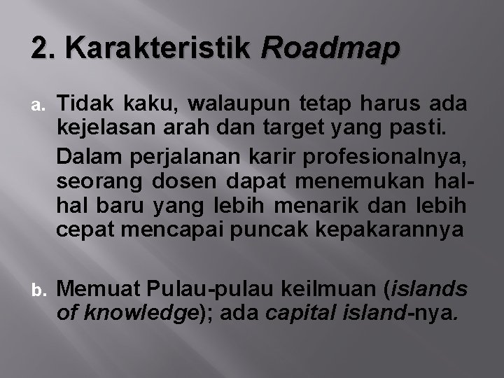 2. Karakteristik Roadmap a. Tidak kaku, walaupun tetap harus ada kejelasan arah dan target