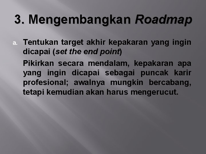 3. Mengembangkan Roadmap a. Tentukan target akhir kepakaran yang ingin dicapai (set the end