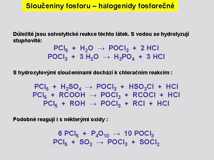 Sloučeniny fosforu – halogenidy fosforečné Důležité jsou solvolytické reakce těchto látek. S vodou se