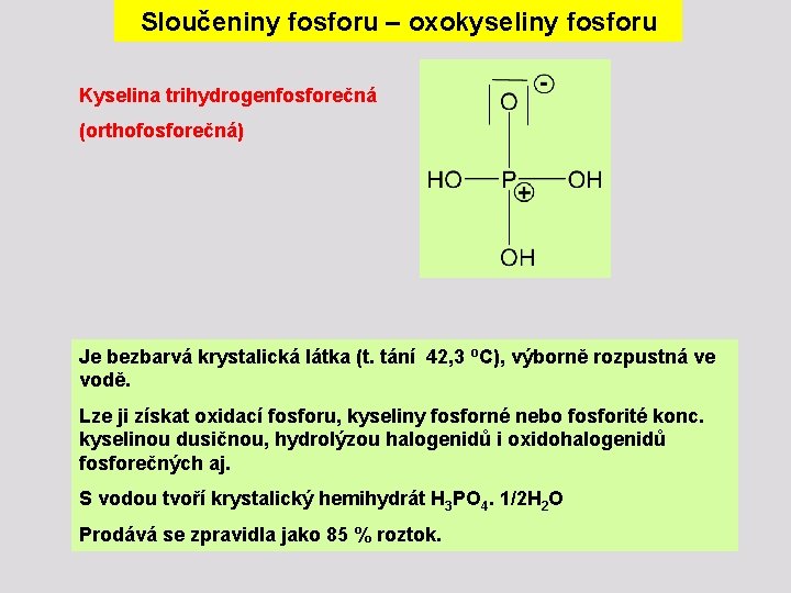 Sloučeniny fosforu – oxokyseliny fosforu Kyselina trihydrogenfosforečná (orthofosforečná) Je bezbarvá krystalická látka (t. tání