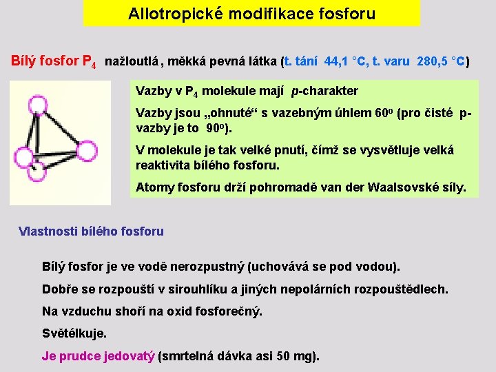 Allotropické modifikace fosforu Bílý fosfor P 4 nažloutlá , měkká pevná látka (t. tání