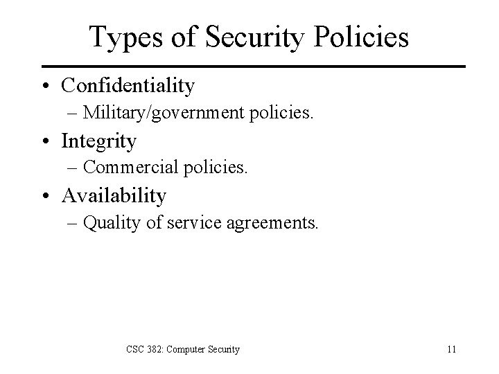 Types of Security Policies • Confidentiality – Military/government policies. • Integrity – Commercial policies. Types of Security Policies • Confidentiality – Military/government policies. • Integrity – Commercial policies.