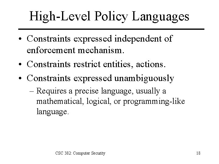 High-Level Policy Languages • Constraints expressed independent of enforcement mechanism. • Constraints restrict entities, High-Level Policy Languages • Constraints expressed independent of enforcement mechanism. • Constraints restrict entities,