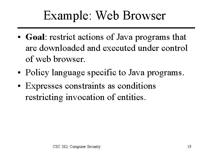 Example: Web Browser • Goal: restrict actions of Java programs that are downloaded and Example: Web Browser • Goal: restrict actions of Java programs that are downloaded and