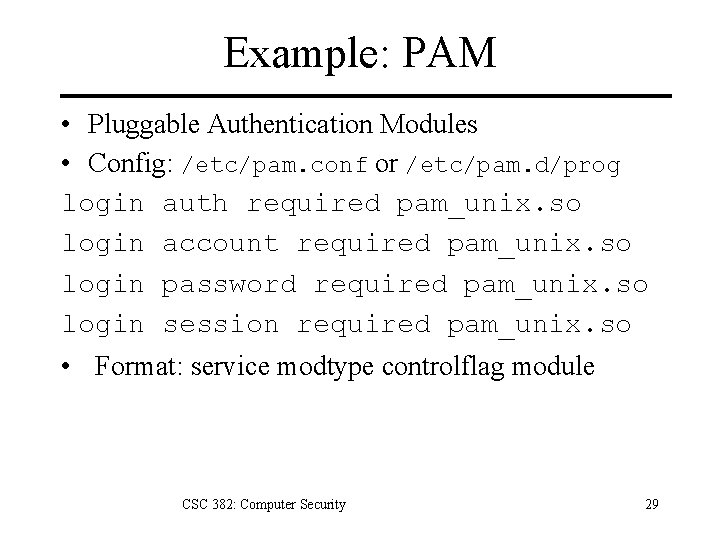 Example: PAM • Pluggable Authentication Modules • Config: /etc/pam. conf or /etc/pam. d/prog login Example: PAM • Pluggable Authentication Modules • Config: /etc/pam. conf or /etc/pam. d/prog login
