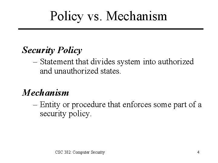 Policy vs. Mechanism Security Policy – Statement that divides system into authorized and unauthorized Policy vs. Mechanism Security Policy – Statement that divides system into authorized and unauthorized