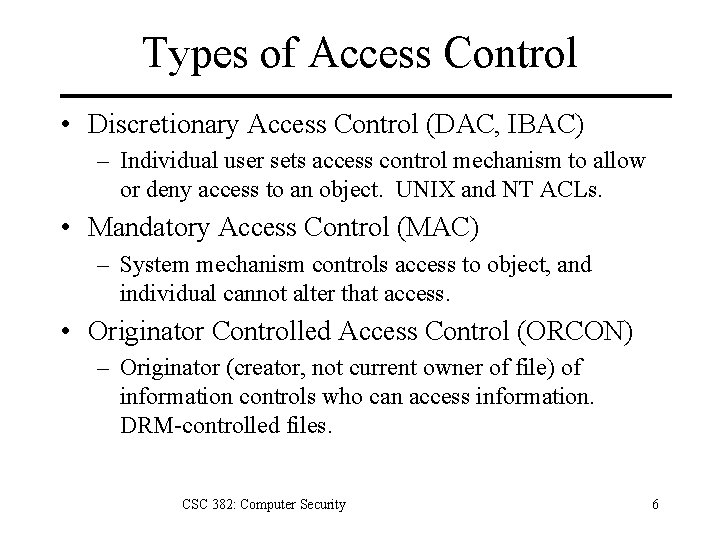 Types of Access Control • Discretionary Access Control (DAC, IBAC) – Individual user sets Types of Access Control • Discretionary Access Control (DAC, IBAC) – Individual user sets
