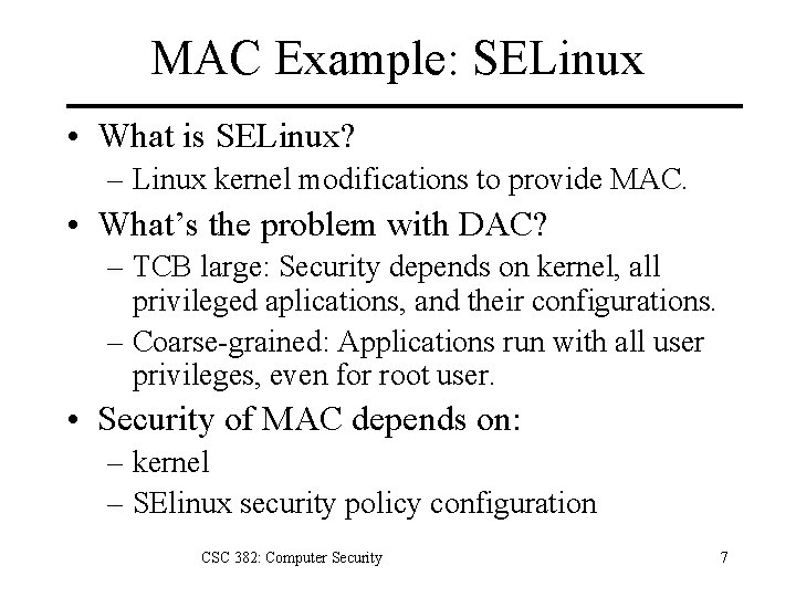 MAC Example: SELinux • What is SELinux? – Linux kernel modifications to provide MAC. MAC Example: SELinux • What is SELinux? – Linux kernel modifications to provide MAC.