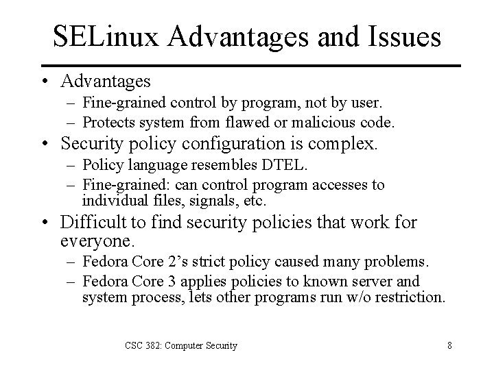 SELinux Advantages and Issues • Advantages – Fine-grained control by program, not by user. SELinux Advantages and Issues • Advantages – Fine-grained control by program, not by user.