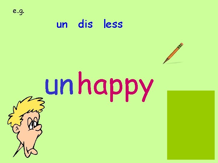 e. g. un dis less un happy 