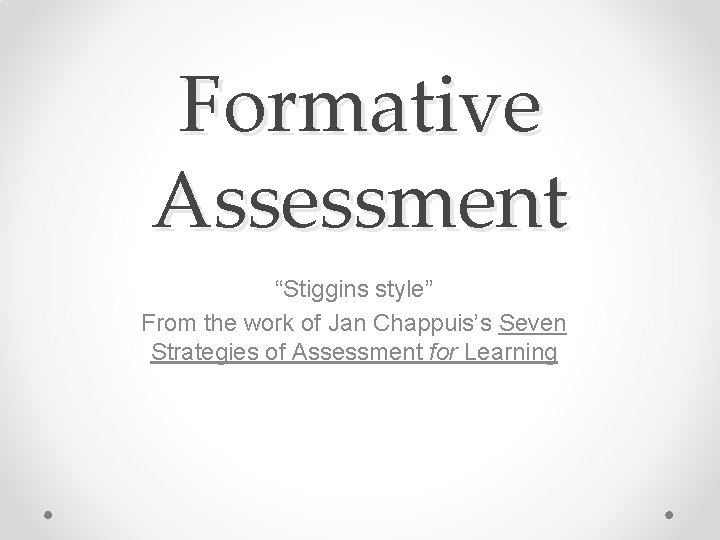Formative Assessment “Stiggins style” From the work of Jan Chappuis’s Seven Strategies of Assessment