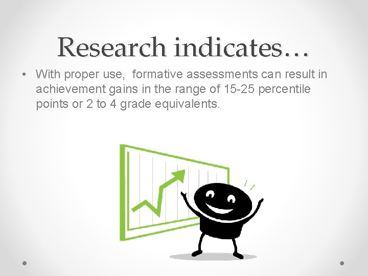 Research indicates… • With proper use, formative assessments can result in achievement gains in