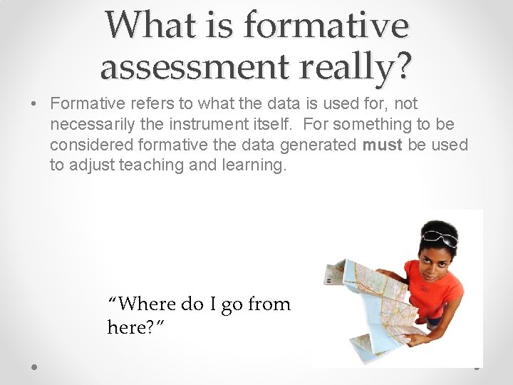 What is formative assessment really? • Formative refers to what the data is used