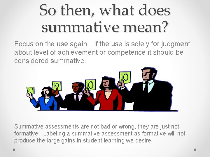 So then, what does summative mean? Focus on the use again…if the use is