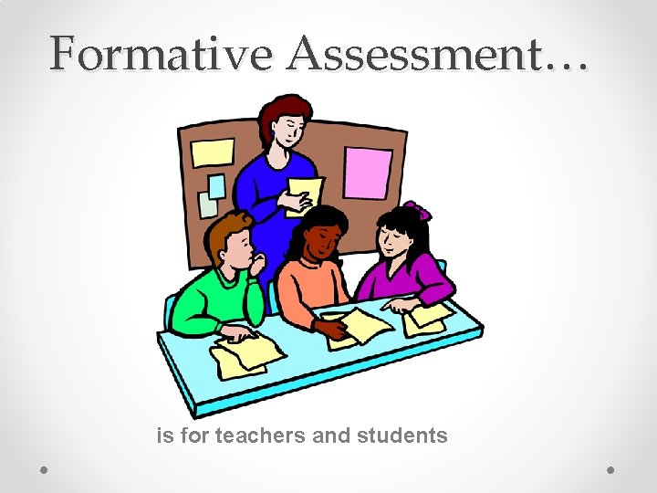 Formative Assessment… is for teachers and students 