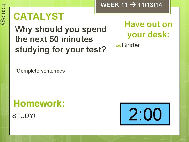 Ecology WEEK 11 11/13/14 CATALYST Why should you spend the next 50 minutes studying