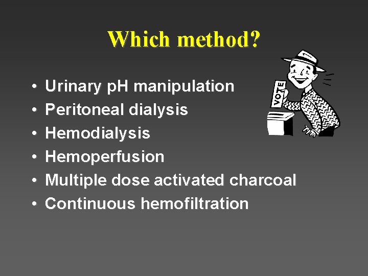 Which method? • • • Urinary p. H manipulation Peritoneal dialysis Hemoperfusion Multiple dose Which method? • • • Urinary p. H manipulation Peritoneal dialysis Hemoperfusion Multiple dose