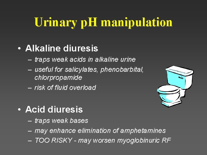 Urinary p. H manipulation • Alkaline diuresis – traps weak acids in alkaline urine Urinary p. H manipulation • Alkaline diuresis – traps weak acids in alkaline urine