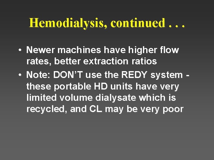 Hemodialysis, continued. . . • Newer machines have higher flow rates, better extraction ratios Hemodialysis, continued. . . • Newer machines have higher flow rates, better extraction ratios