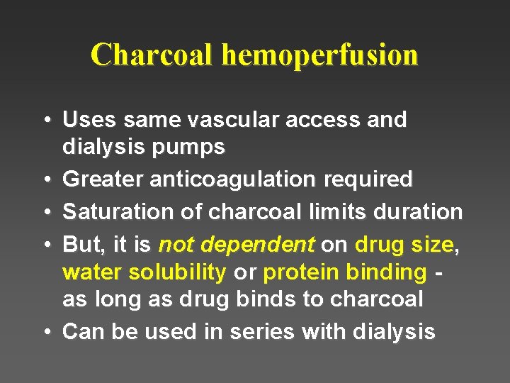Charcoal hemoperfusion • Uses same vascular access and dialysis pumps • Greater anticoagulation required Charcoal hemoperfusion • Uses same vascular access and dialysis pumps • Greater anticoagulation required