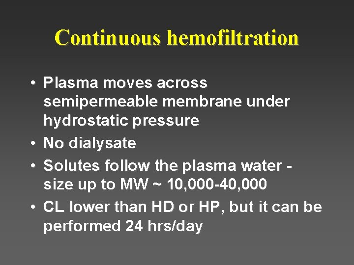Continuous hemofiltration • Plasma moves across semipermeable membrane under hydrostatic pressure • No dialysate Continuous hemofiltration • Plasma moves across semipermeable membrane under hydrostatic pressure • No dialysate