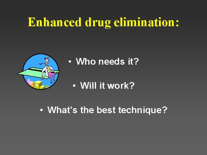 Enhanced drug elimination: • Who needs it? • Will it work? • What’s the Enhanced drug elimination: • Who needs it? • Will it work? • What’s the