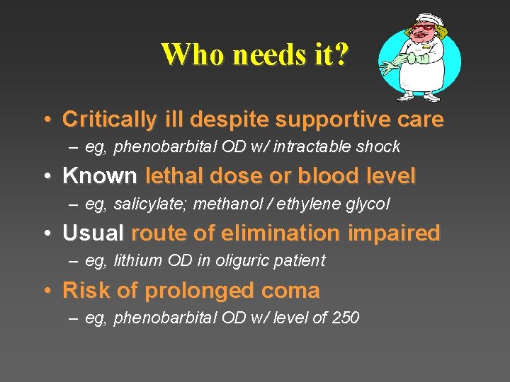 Who needs it? • Critically ill despite supportive care – eg, phenobarbital OD w/ Who needs it? • Critically ill despite supportive care – eg, phenobarbital OD w/