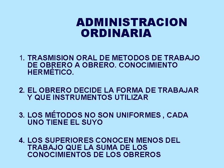 ADMINISTRACION ORDINARIA 1. TRASMISION ORAL DE METODOS DE TRABAJO . DE OBRERO A OBRERO. ADMINISTRACION ORDINARIA 1. TRASMISION ORAL DE METODOS DE TRABAJO . DE OBRERO A OBRERO.