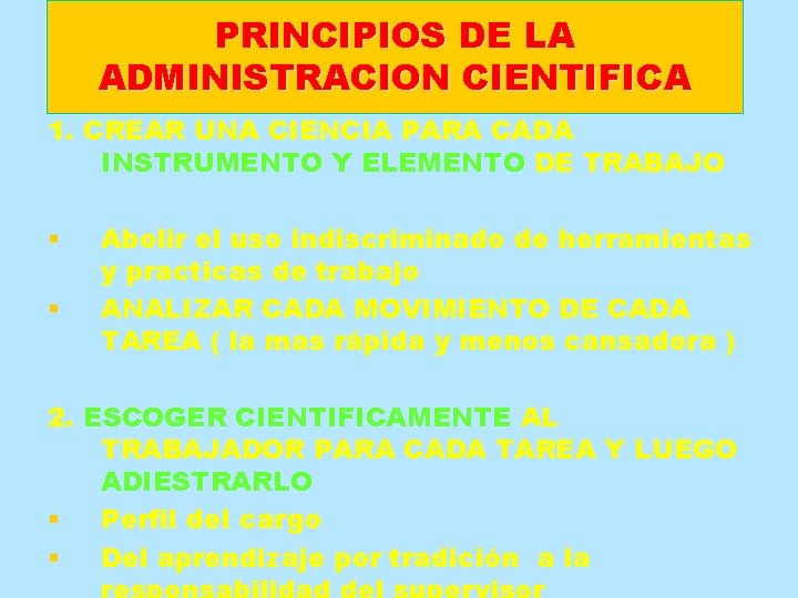PRINCIPIOS DE LA ADMINISTRACION CIENTIFICA 1. CREAR UNA CIENCIA PARA CADA INSTRUMENTO Y ELEMENTO PRINCIPIOS DE LA ADMINISTRACION CIENTIFICA 1. CREAR UNA CIENCIA PARA CADA INSTRUMENTO Y ELEMENTO