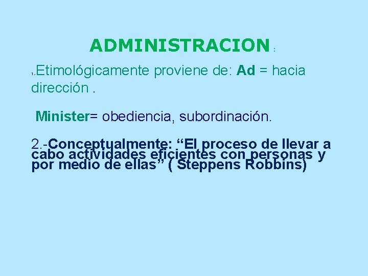 ADMINISTRACION : Etimológicamente proviene de: Ad = hacia dirección. 1. - Minister= obediencia, subordinación. ADMINISTRACION : Etimológicamente proviene de: Ad = hacia dirección. 1. - Minister= obediencia, subordinación.