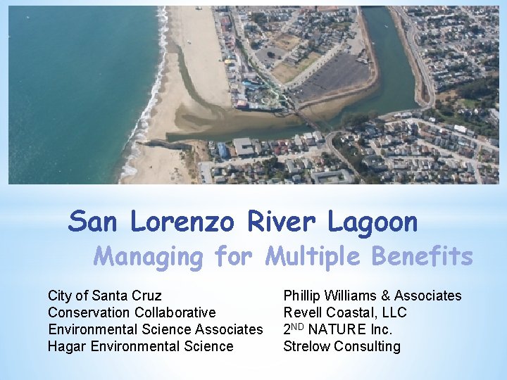 San Lorenzo River Lagoon Managing for Multiple Benefits City of Santa Cruz Conservation Collaborative