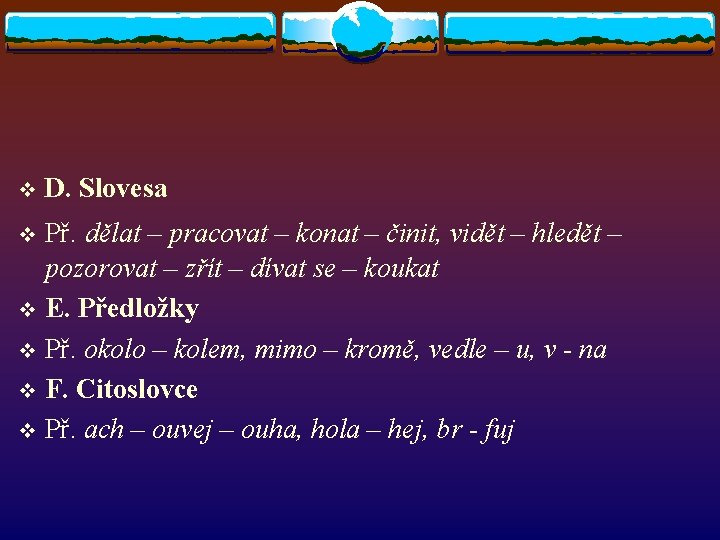 v D. Slovesa Př. dělat – pracovat – konat – činit, vidět – hledět v D. Slovesa Př. dělat – pracovat – konat – činit, vidět – hledět