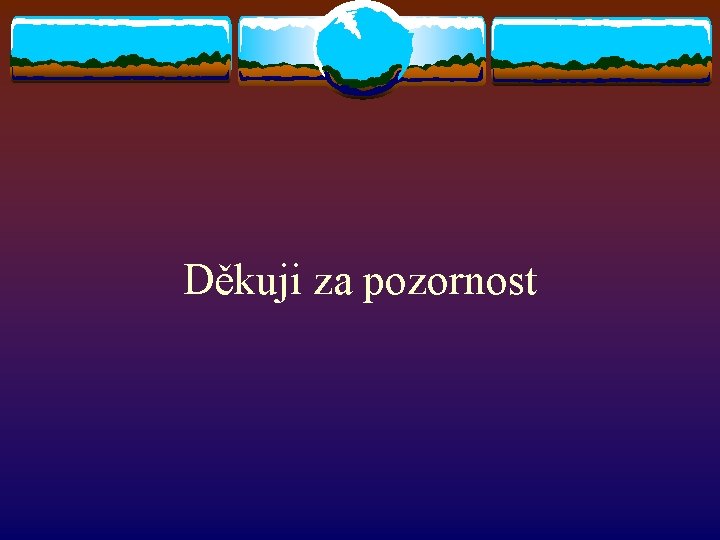 Děkuji za pozornost Děkuji za pozornost