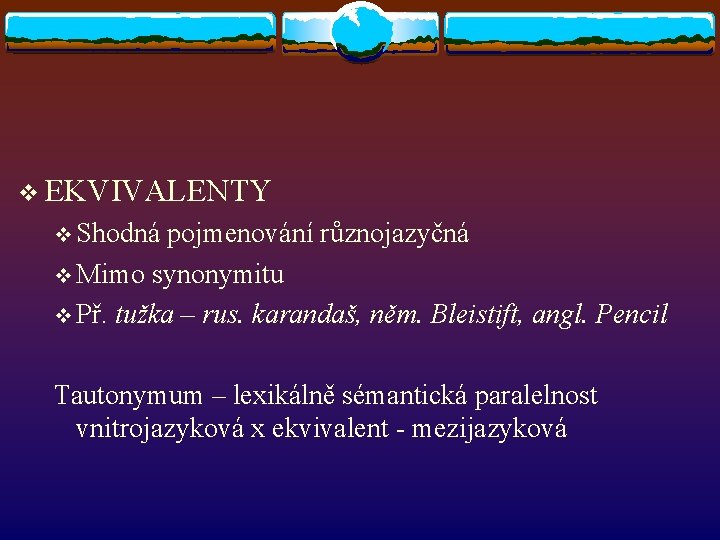 v EKVIVALENTY v Shodná pojmenování různojazyčná v Mimo synonymitu v Př. tužka – rus. v EKVIVALENTY v Shodná pojmenování různojazyčná v Mimo synonymitu v Př. tužka – rus.