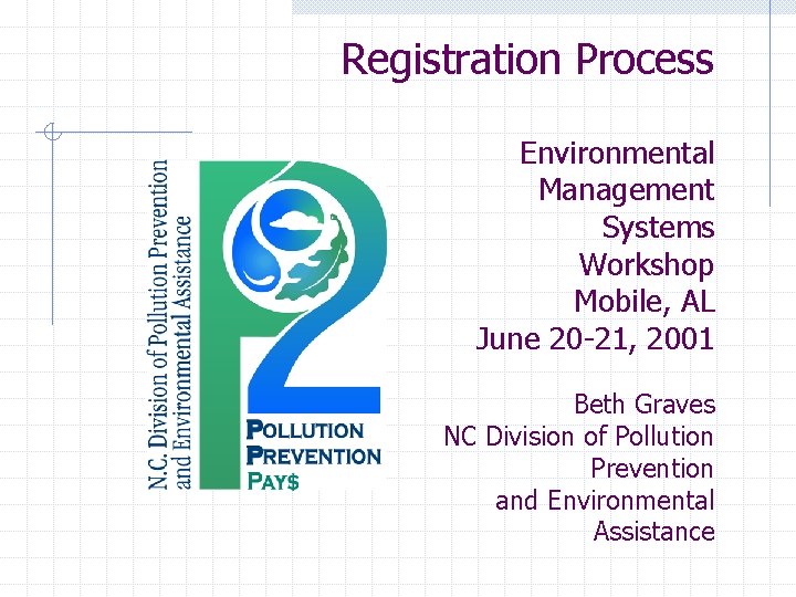 Registration Process Environmental Management Systems Workshop Mobile, AL June 20 -21, 2001 Beth Graves