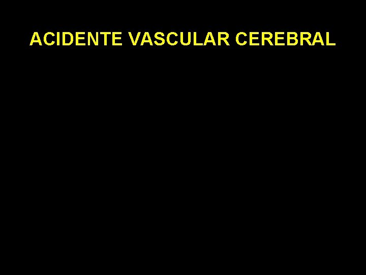 ACIDENTE VASCULAR CEREBRAL 