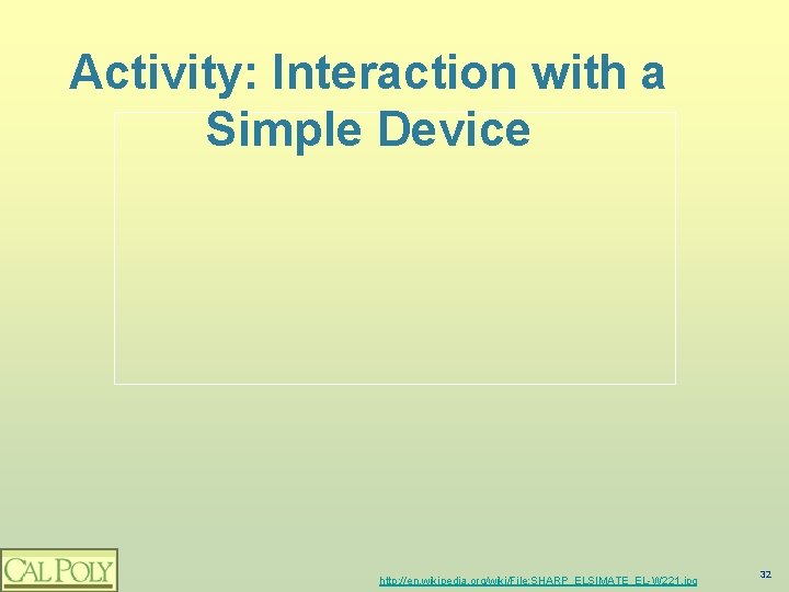 Activity: Interaction with a Simple Device http: //en. wikipedia. org/wiki/File: SHARP_ELSIMATE_EL-W 221. jpg 32