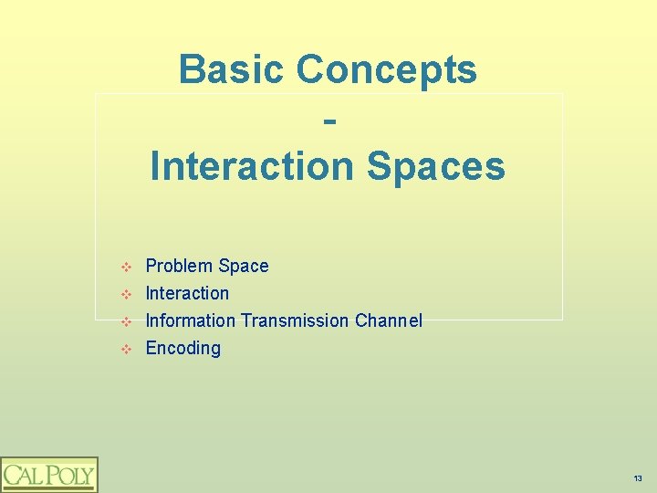 Basic Concepts Interaction Spaces v v Problem Space Interaction Information Transmission Channel Encoding 13