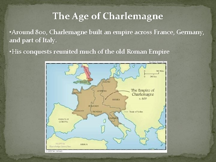 The Age of Charlemagne • Around 800, Charlemagne built an empire across France, Germany,