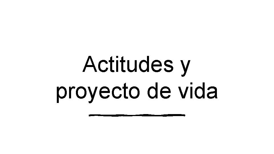 Actitudes y proyecto de vida 