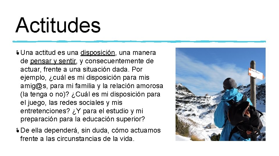 Actitudes Una actitud es una disposición, una manera de pensar y sentir, y consecuentemente