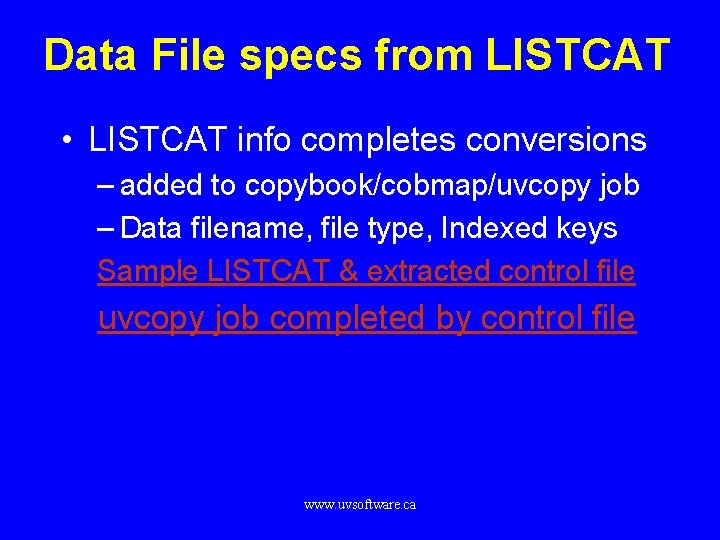Data File specs from LISTCAT • LISTCAT info completes conversions – added to copybook/cobmap/uvcopy